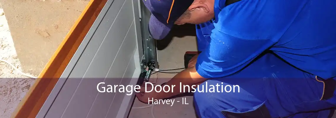 Garage Door Insulation Harvey - IL