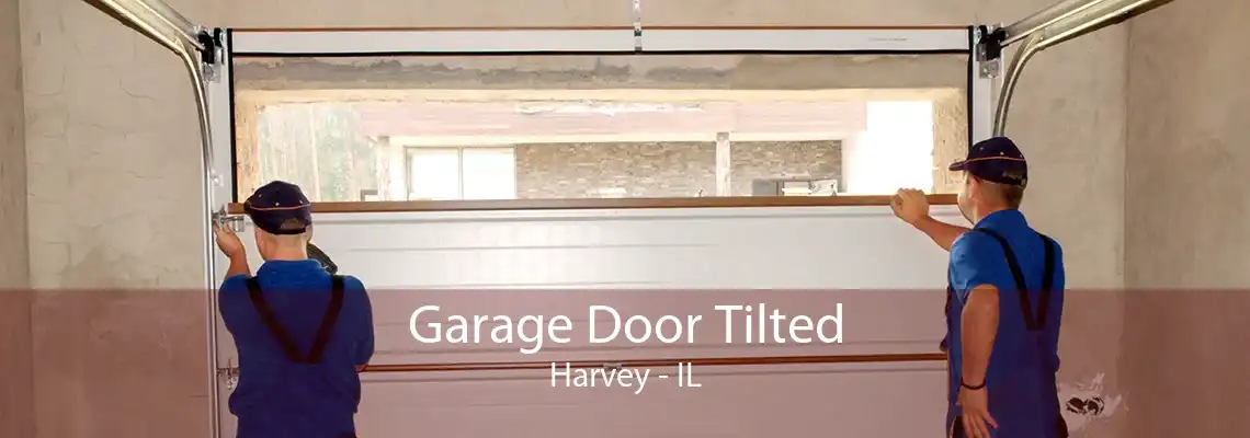 Garage Door Tilted Harvey - IL