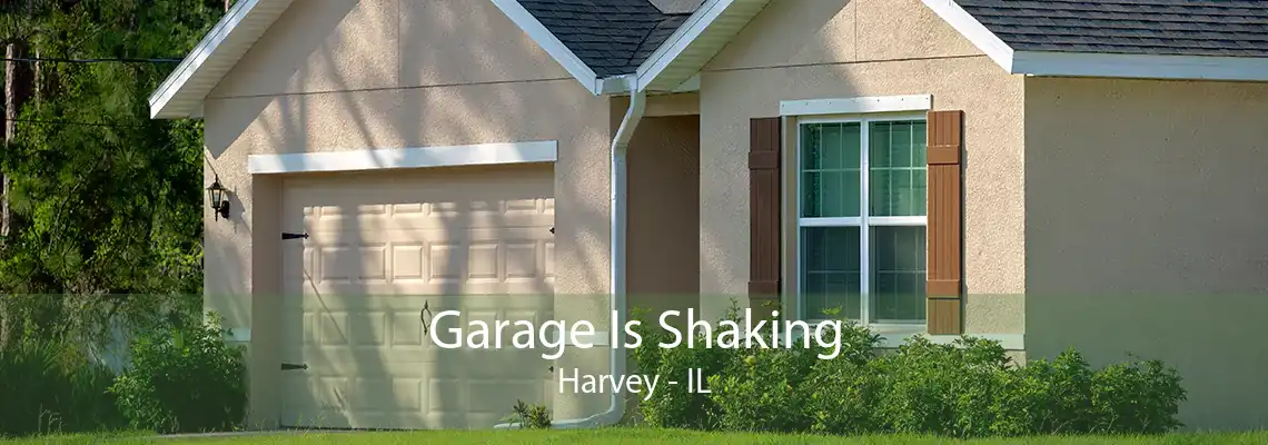 Garage Is Shaking Harvey - IL